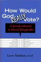 How Would God REALLY Vote: A Jewish Rebuttal to David Klinghoffer's Conservative Polemic 193473019X Book Cover