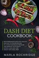 Dash Diet Cookbook: Mediterranean Guide with Healthy and Easy to Follow Recipes to Lower Your Blood Pressure and Improve Your Health. Eating Clean and Lose Weight with Meal Prep. 1657668207 Book Cover