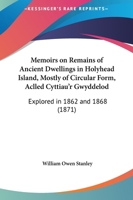 Memoirs on Remains of Ancient Dwellings in Holyhead Island, Mostly of Circular Form, Aclled Cyttiau'r Gwyddelod: Explored in 1862 and 1868 1104191768 Book Cover