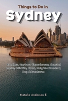Things to Do in Sydney: Beaches, Harbour Experiences, Coastal Walks, Wildlife, Food, Neighborhoods & Day Adventures B0HKG3D6XX Book Cover