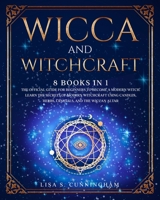 Wicca and Witchcraft: 8 Books in 1: The Book of Spells and Rituals, Craft Your Own Crystal, Candle, and Herbal Magic. Discover the Power of Modern Wicca. Learn How to Become a Solitary Practitioner. B089TS1714 Book Cover