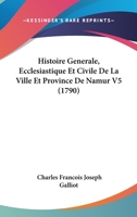 Histoire G�n�rale, Eccl�siastique Et Civile De La Ville Et Province De Namur... 1104216582 Book Cover