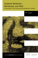 Subjects Barbarian, Monstrous, and Wild : Encounters in the Arts and Contemporary Politics 9004352007 Book Cover