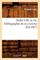 Andra(c) Gill, Sa Vie, Bibliographie de Ses Oeuvres (A0/00d.1887) 2012522874 Book Cover