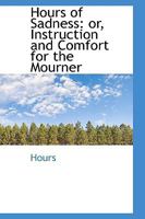 Hours of Sadness: Or, Instruction and Comfort for the Mourner 1146319061 Book Cover