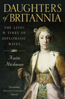 Daughters of Britannia The Lives and Times of Diplomatic Wives 0060934239 Book Cover