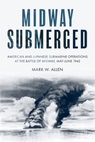 Midway Submerged: American and Japanese Submarine Operations at the Battle of Midway, May–June 1942 1636242812 Book Cover