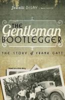 The Gentleman Bootlegger: The Story of Frank GATT 1592999816 Book Cover