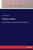 Precious Stones: their homes, histories, and influence 3337300111 Book Cover