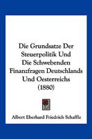 Die Grunds�tze Der Steuerpolitik Und Die Schwebenden Finanzfragen Deutschland Und Oesterreichs 0270879870 Book Cover