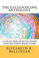 The Kaleidoscope Anthology: A Collection of Blogs, Poems and One Funny Short Story 1480264059 Book Cover