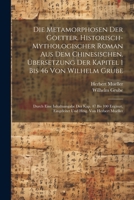 Die Metamorphosen der Goetter. Historisch-mythologischer Roman aus dem Chinesischen. Übersetzung der Kapitel 1 bis 46 von Wilhelm Grube; durch eine In 1022204173 Book Cover