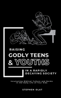 Raising Godly Teens and Youths in a Rapidly Decaying Society B0FCK96T3D Book Cover