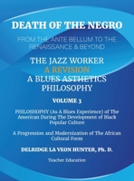 Volume 3: Death of The Negro From The Ante Bellum To The Renaissance & Beyond: An African American Experience In The Development of Black Popular Culture: The Jazz Worker: A Blues Aesthetic Philosophy B0CFG57FXS Book Cover