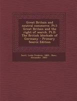 Great Britain and neutral commerce. Pt.I: Great Britain and the right of search. Pt.II: The British blockade of Germany 1293516805 Book Cover