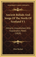 Ancient Ballads And Songs Of The North Of Scotland V1: Hitherto Unpublished, With Explanatory Notes 0548859787 Book Cover