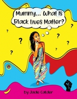 Mummy...What Is Black Lives Matter? 1838092749 Book Cover