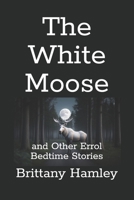 The White Moose and Other Errol Bedtime Stories (The Woods Devil and Other Northern Bedtime Stories Collection) B0D6WKD2XV Book Cover