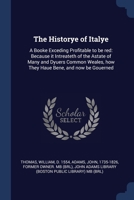 The Historye of Italye: A Booke Exceding Profitable to be red: Because it Intreateth of the Astate of Many and Dyuers Common Weales, how They Haue Bene, and now be Gouerned 1376983842 Book Cover