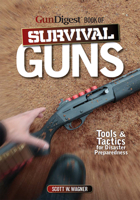 The Gun Digest Book of Survival Guns: Tools & Tactics for Survival Preparedness 1440233845 Book Cover