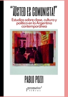 ¡Usted es comunista!: Estudios sobre clase, cultura y política en la Argentina contemporánea B09729HGD5 Book Cover