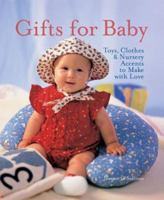 Gifts for Baby: Toys, Clothes & Nursery Accents to Make with Love 1579903665 Book Cover