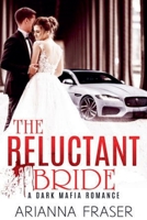 The Reluctant Bride - A Dark Mafia Arranged Marriage Romance B0CHDR92V3 Book Cover