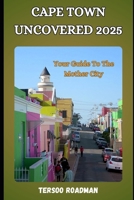 Cape Town Uncovered 2025: your guide to the mother city (Wander Wise: Your Guide to Exploring the World) B0DTPZXC9Q Book Cover