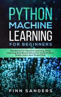 Python Machine Learning For Beginners: Handbook For Machine Learning, Deep Learning And Neural Networks Using Python, Scikit-Learn And TensorFlow 3903331317 Book Cover
