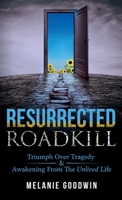 Resurrected Roadkill: Triumph over Tragedy and Awakening from the Unlived Life B0C6Z7ZWV9 Book Cover
