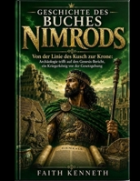 GESCHICHTE DES BUCHES NIMRODS: Von der Linie des Kusch zur Krone: Archäologie trifft auf den Genesis-Bericht, ein Kriegerkönig vor der Gesetzgebung (German Edition) B0H9T9CL4N Book Cover