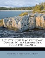 A Study of the Plays of Thomas D'Urfey,: With a Reprint of a Fool's Preferment ... 1178728285 Book Cover