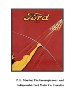 P.E. Martin, Inconspicuous and Indispensable Ford Motor Co. Executive: The Origins of the Automotive Industry Volume 2 B08CGCXZ7D Book Cover