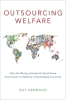 Outsourcing Welfare: How the Money Immigrants Send Home Contributes to Stability in Developing Countries 019086284X Book Cover