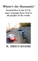 Where's the Humanity? Societal Rot in the U.S.A. and a message from God to all peoples of the world 0359277675 Book Cover