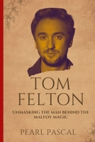 TOM FELTON: Unmasking the Man Behind the Malfoy Magic B0CST596L6 Book Cover