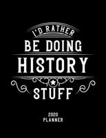 I'd Rather Be Doing History Stuff 2020 Planner: History Fan 2020 Planner, Funny Design, 2020 Planner for History Lover, Christmas Gift for History Lover 1678571954 Book Cover