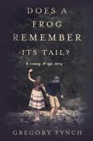 Does a Frog Remember Its Tail?: A Coming of Age Story 1985029944 Book Cover