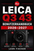 LEICA Q3 43 Benutzerhandbuch 2026–2027: Vollständige Anleitung für Einsteiger und Profis — Schritt für Schritt zur perfekten Aufnahme mit Vollformat-Qualität (German Edition) B0HFV4G3TP Book Cover