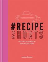 #Recipe Shorts: Delicious Dishes in 140 Characters 0857834215 Book Cover