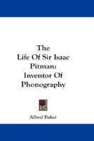 The Life Of Sir Isaac Pitman: Inventor Of Phonography 101795240X Book Cover