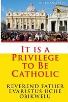 It Is a Privilege to Be Catholic 1541021029 Book Cover