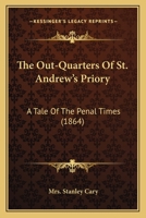 The Out-Quarters Of St. Andrew's Priory: A Tale Of The Penal Times 1437293085 Book Cover