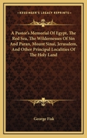 A Pastor's Memorial Of Egypt, The Red Sea, The Wildernesses Of Sin And Paran, Mount Sinai, Jerusalem, And Other Principal Localities Of The Holy Land 053076122X Book Cover