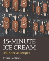350 Special 15-Minute Ice Cream Recipes: The 15-Minute Ice Cream Cookbook for All Things Sweet and Wonderful! B08P8NKQ89 Book Cover