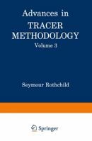Advances In TRACER METHODOLOGY, Volume 3: A collection of papers presented at the Ninth and Tenth Symposia on Tracer Methology, A Publication of the New England Nuclear Corporation. 1468486276 Book Cover