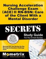 Nursing Acceleration Challenge Exam (ACE) II RN-BSN: Care of the Client With a Mental Disorder Secrets Study Guide: Nursing ACE Test Review for the Nursing Acceleration Challenge Exam 1614038678 Book Cover