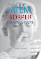 Atem Körper Bewusstsein: Wie du deine wichtigste Lebensfunktion kennenlernst und verbesserst 3756851583 Book Cover