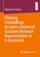 Utilizing Embeddings to Learn a Universal Customer Behavior Representation in E-Commerce 3658507802 Book Cover