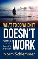 What To Do When It Doesn't Work: Getting rid of blessing blockers 1463671911 Book Cover